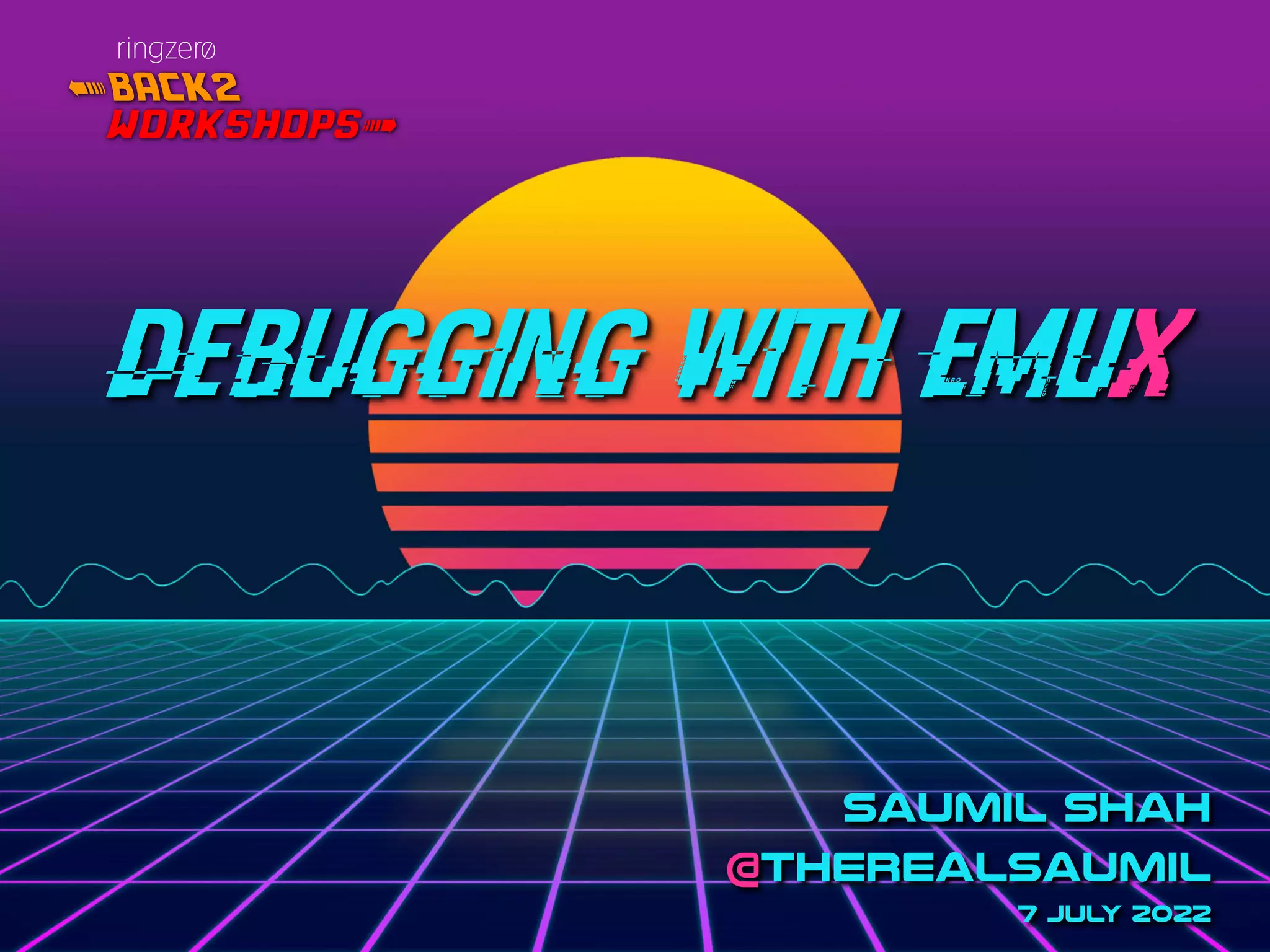 @therealsaumil
@_ringzer0
debugging WITH EMUX
SAUMIL SHAH
@therealsaumil
7 JULY 2022
< BACK2
workshops`
ringzer¿
 