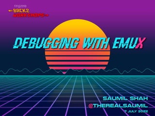 @therealsaumil
@_ringzer0
debugging WITH EMUX
SAUMIL SHAH
@therealsaumil
7 JULY 2022
< BACK2
workshops`
ringzer¿
 