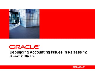 <Insert Picture Here>

Debugging Accounting Issues in Release 12
Suresh C Mishra

 