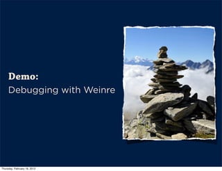 Demo:
     Debugging with Weinre




Thursday, February 16, 2012
 