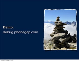 Demo:
     debug.phonegap.com




Thursday, February 16, 2012
 