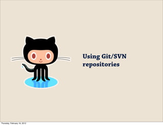 Using Git/SVN
                              repositories




Thursday, February 16, 2012
 