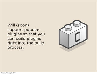 Will (soon)
            support popular
            plugins so that you
            can build plugins
            right into the build
            process.




Thursday, February 16, 2012
 