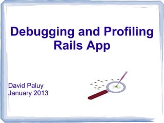 Debugging and Profiling
      Rails App


David Paluy
January 2013
 