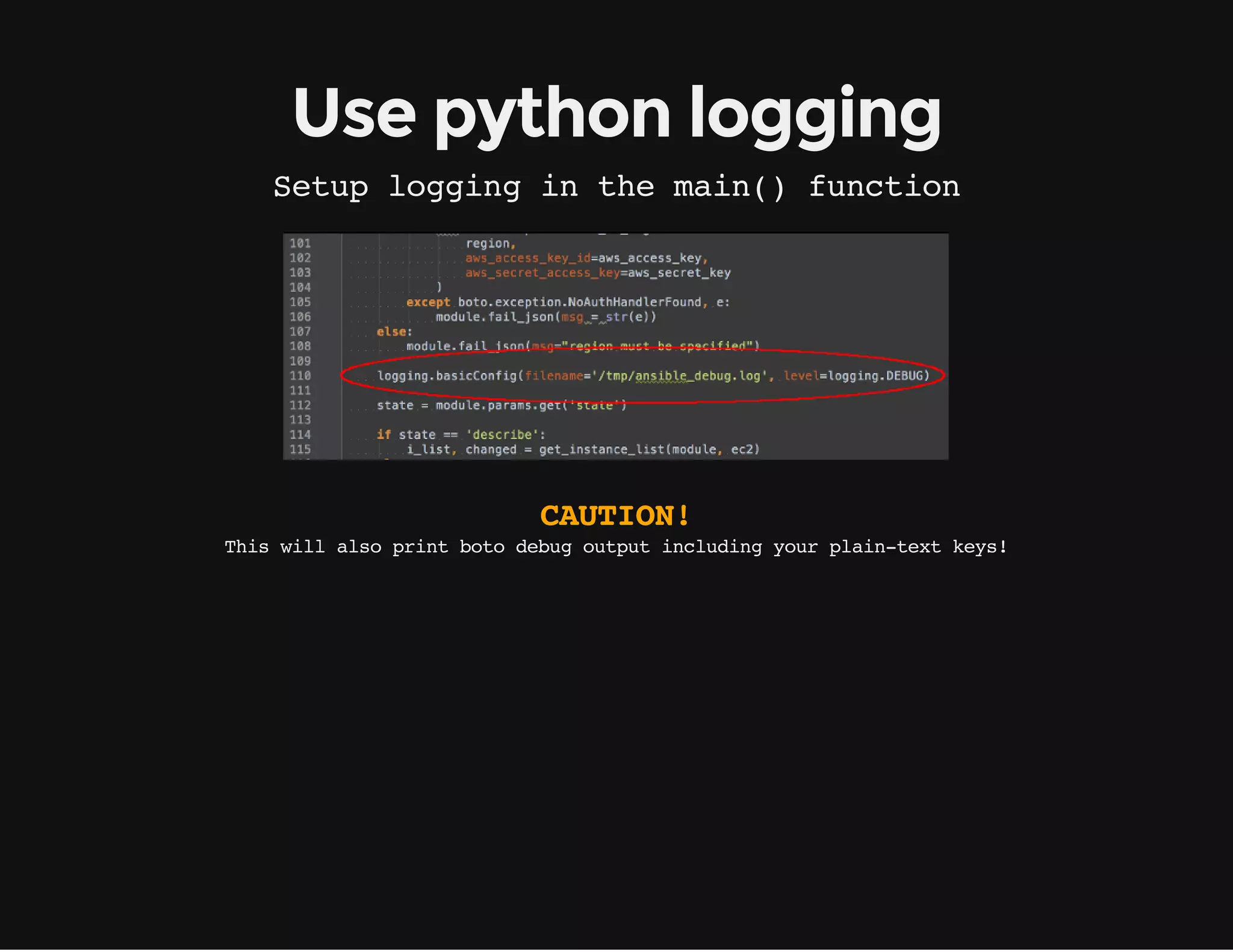 Use python logging
Setup logging in the main() function
CAUTION!
Thiswillalsoprintbotodebugoutputincludingyourplain-textkeys!
 