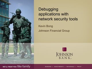 Debugging
applications with
network security tools
Kevin Bong
Johnson Financial Group
 
