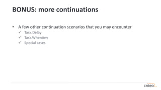 BONUS: more continuations
• A few other continuation scenarios that you may encounter
✓ Task.Delay
✓ Task.WhenAny
✓ Special cases
 