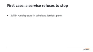 First case: a service refuses to stop
• Still in running state in Windows Services panel
 