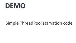 DEMO
Simple ThreadPool starvation code
 