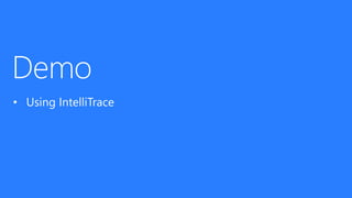 • Using IntelliTrace 
 