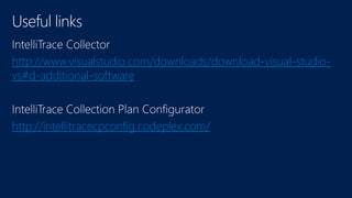 Useful links 
http://www.visualstudio.com/downloads/download-visual-studio-vs# 
d-additional-software 
http://intellitracecpconfig.codeplex.com/ 
 