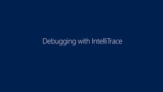 Debugging with IntelliTrace 
 