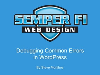 Debugging Common Errors
in WordPress
By Steve Mortiboy
 