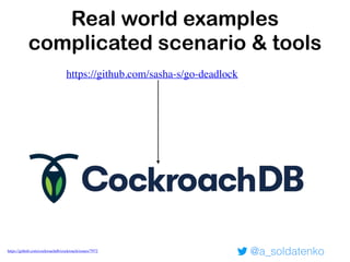 @a_soldatenko
Real world examples
complicated scenario & tools
https://github.com/sasha-s/go-deadlock
https://github.com/cockroachdb/cockroach/issues/7972
 
