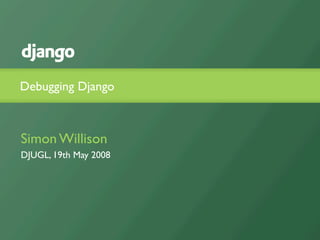 Debugging Django



Simon Willison
DJUGL, 19th May 2008