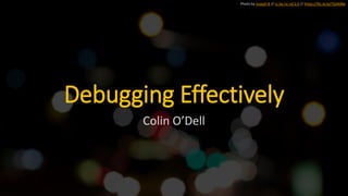 Photo by Joseph B // cc by-nc-nd 2.0 // https://flic.kr/p/7GAMBe
Debugging Effectively
Colin O’Dell
 