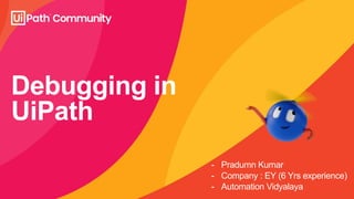 Debugging in
UiPath
- Pradumn Kumar
- Company : EY (6 Yrs experience)
- Automation Vidyalaya
 