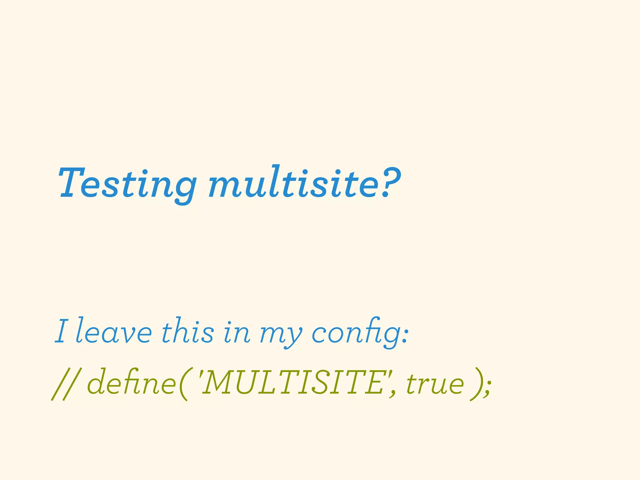 Testing multisite?


I leave this in my conﬁg:
// deﬁne( 'MULTISITE', true );
 