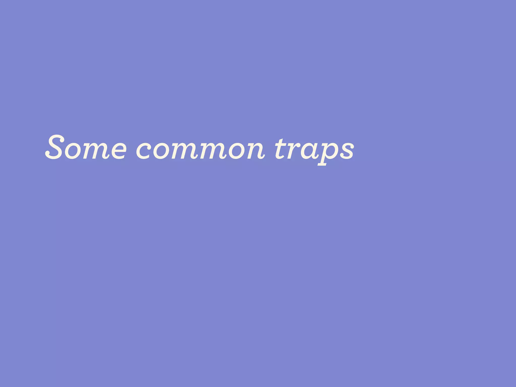 Some common traps
 