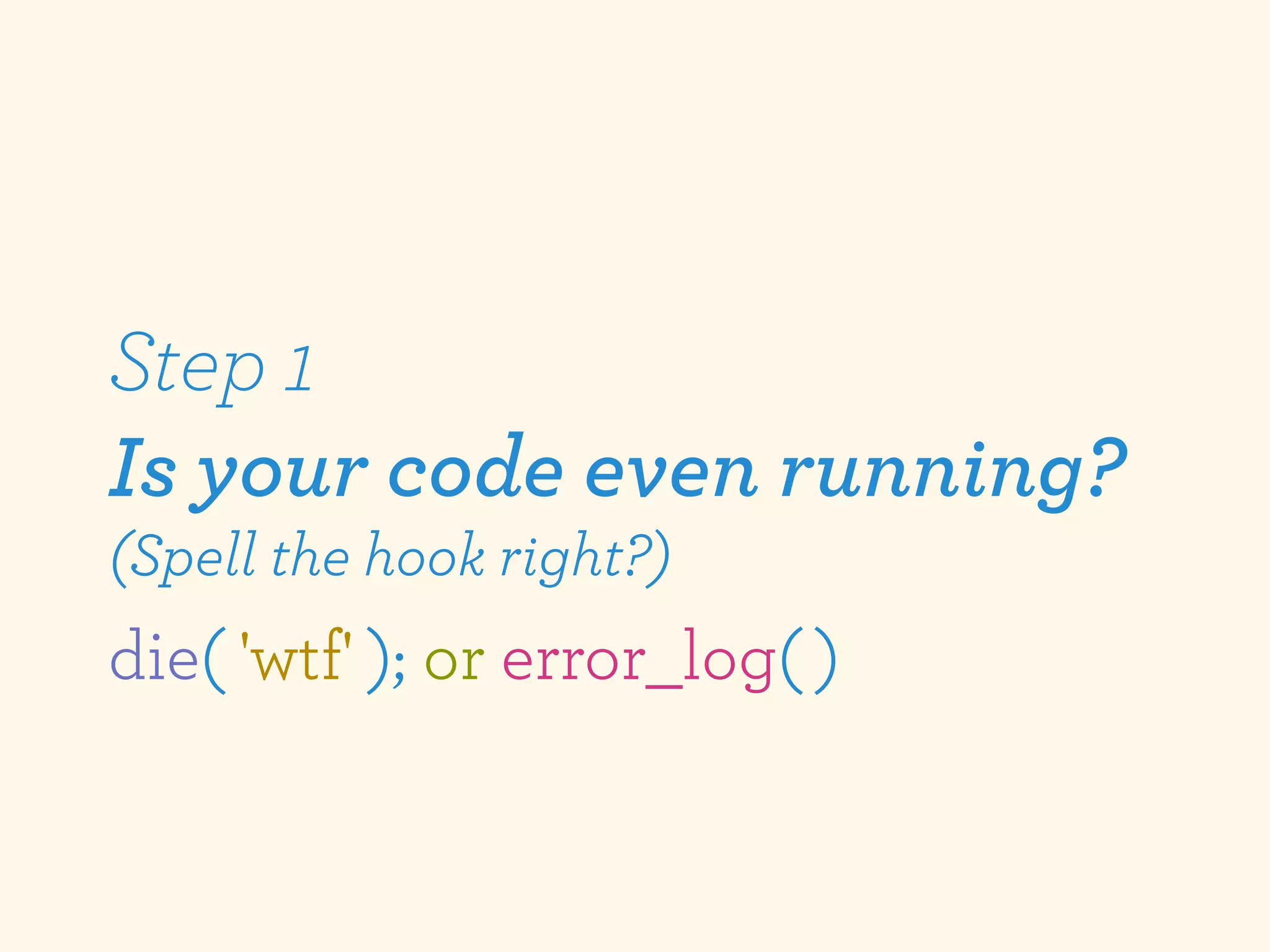 Step 1
Is your code even running?
(Spell the hook right?)
die( 'wtf' ); or error_log( )
 