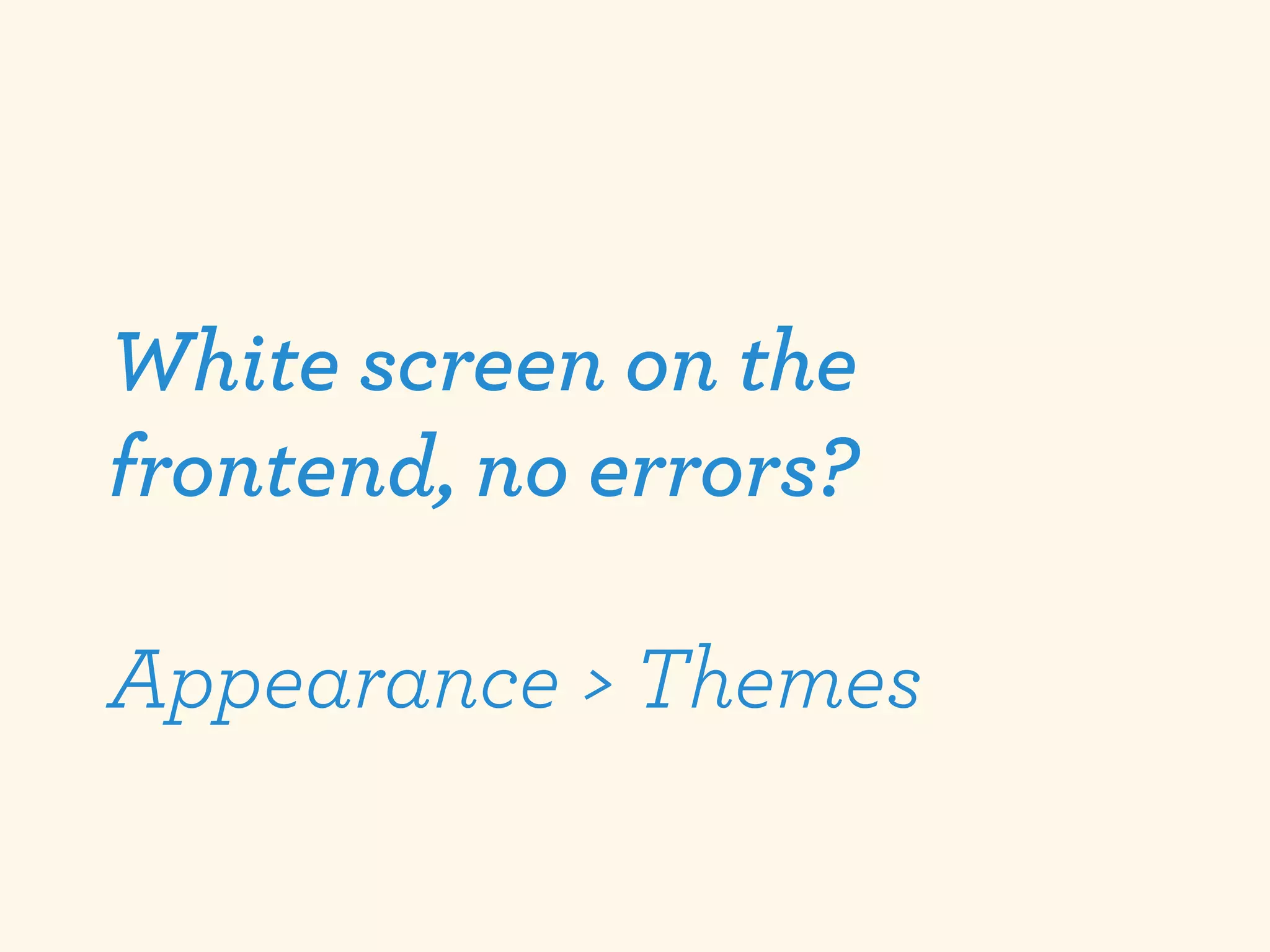 White screen on the
frontend, no errors?

Appearance > Themes
 