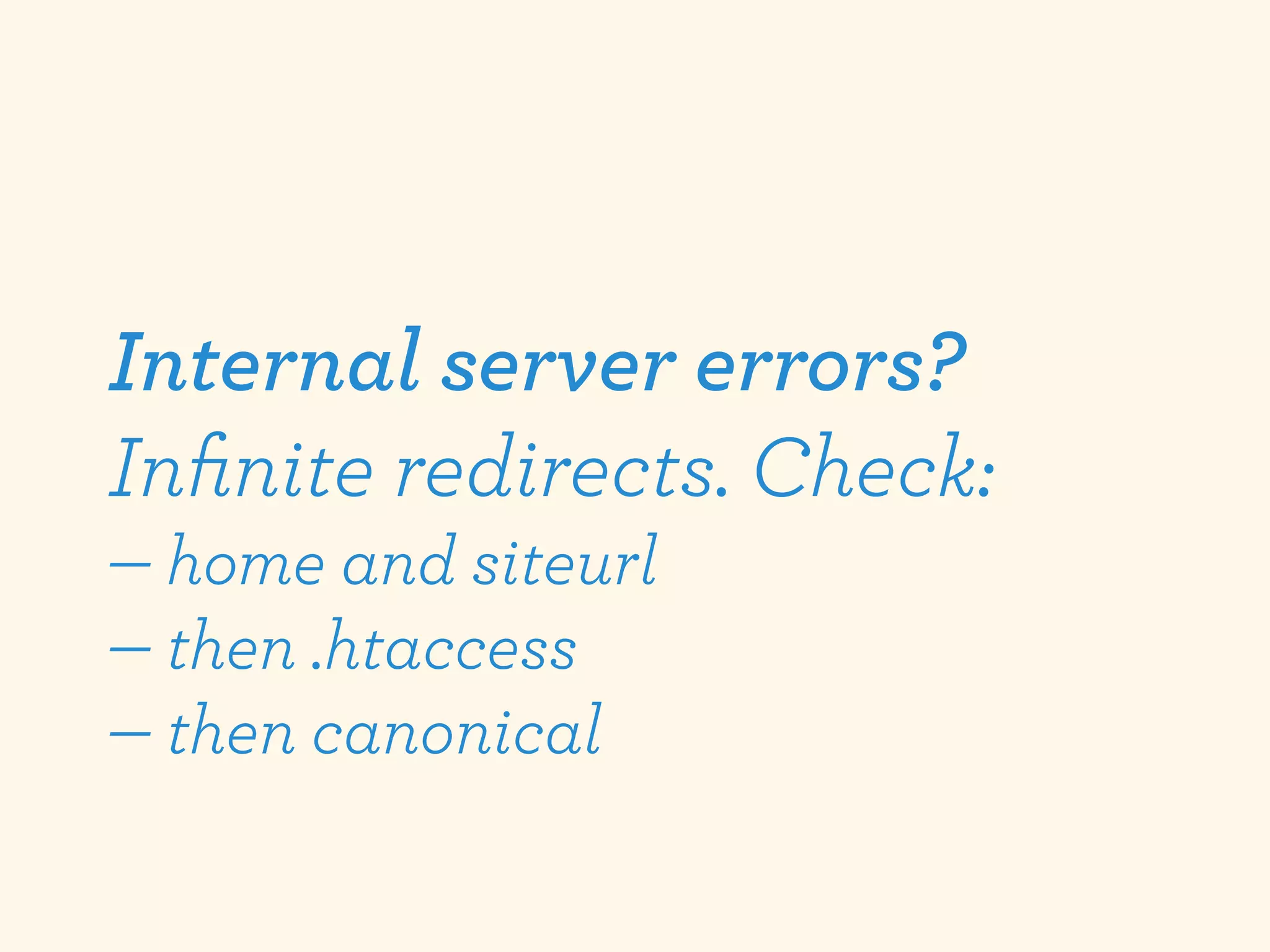 Internal server errors?
Inﬁnite redirects. Check:
— home and siteurl
— then .htaccess
— then canonical
 