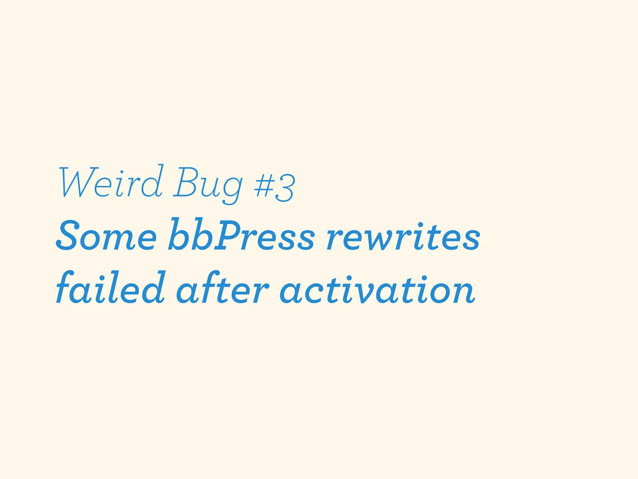 Weird Bug #3
Some bbPress rewrites
failed after activation
 