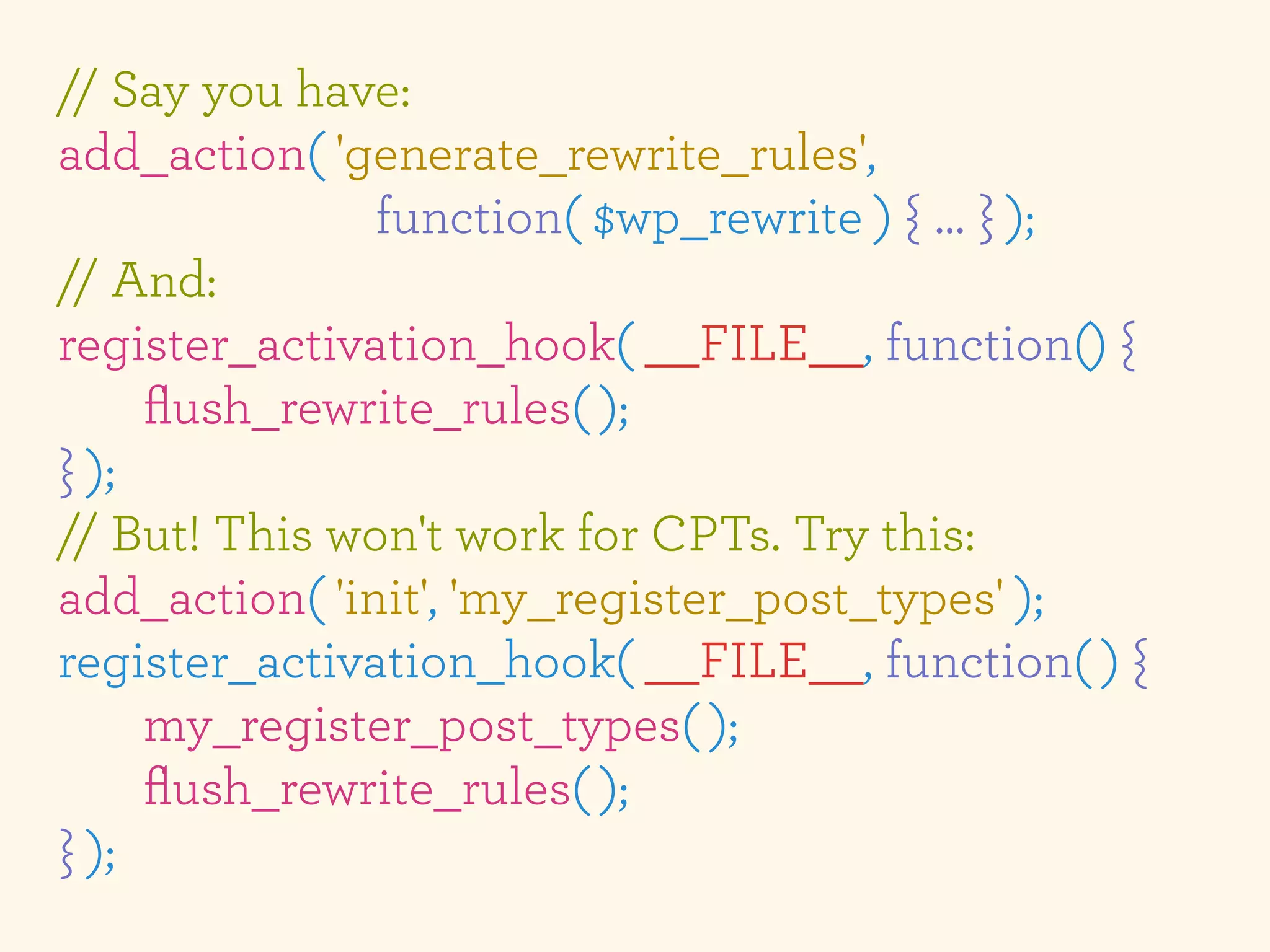 // Say you have:
add_action( 'generate_rewrite_rules',
               function( $wp_rewrite ) { … } );
// And:
register_activation_hook( __FILE__, function() {
     ﬂush_rewrite_rules( );
} );
// But! This won't work for CPTs. Try this:
add_action( 'init', 'my_register_post_types' );
register_activation_hook( __FILE__, function( ) {
     my_register_post_types( );
     ﬂush_rewrite_rules( );
} );
 
