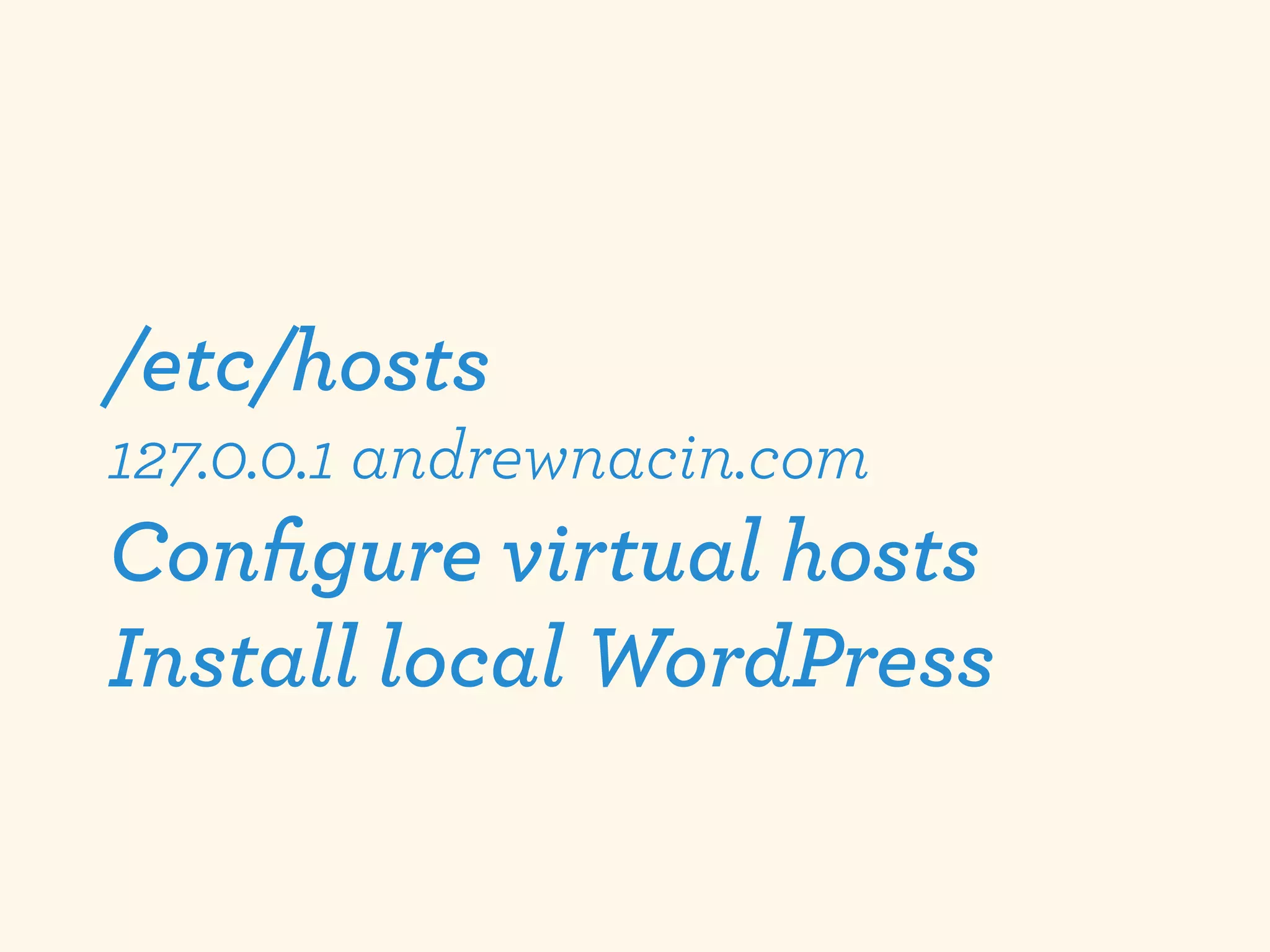 /etc/hosts
127.0.0.1 andrewnacin.com
Conﬁgure virtual hosts
Install local WordPress
 