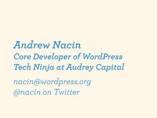 Andrew Nacin
Core Developer of WordPress
Tech Ninja at Audrey Capital
nacin@wordpress.org
@nacin on Twitter
 