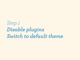 Step 1
Disable plugins
Switch to default theme
 