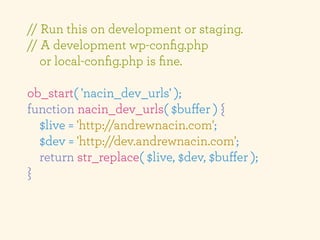 // Run this on development or staging.
// A development wp-conﬁg.php
   or local-conﬁg.php is ﬁne.

ob_start( 'nacin_dev_u...