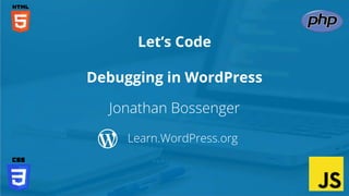 Jonathan Bossenger
Let’s Code
Learn.WordPress.org
Debugging in WordPress
 