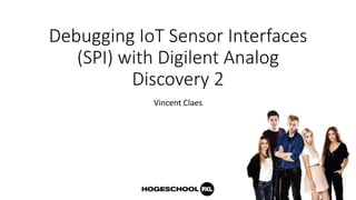 Debugging IoT Sensor Interfaces
(SPI) with Digilent Analog
Discovery 2
Vincent Claes
 