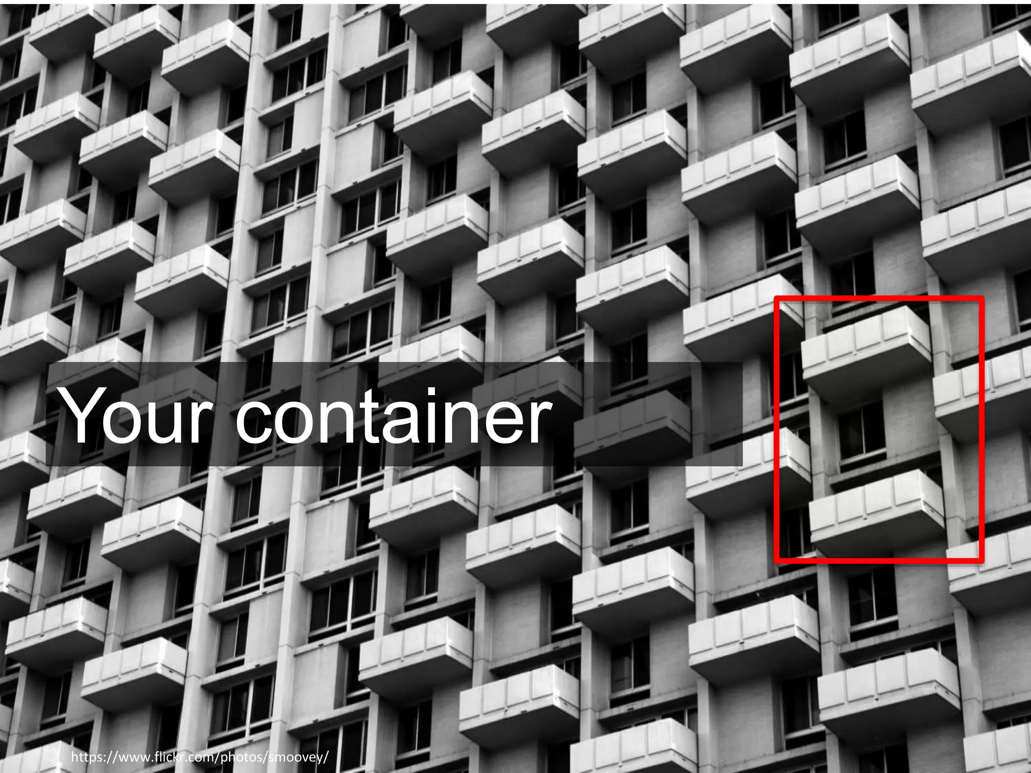 https://www.flickr.com/photos/smoovey/
Your container
 