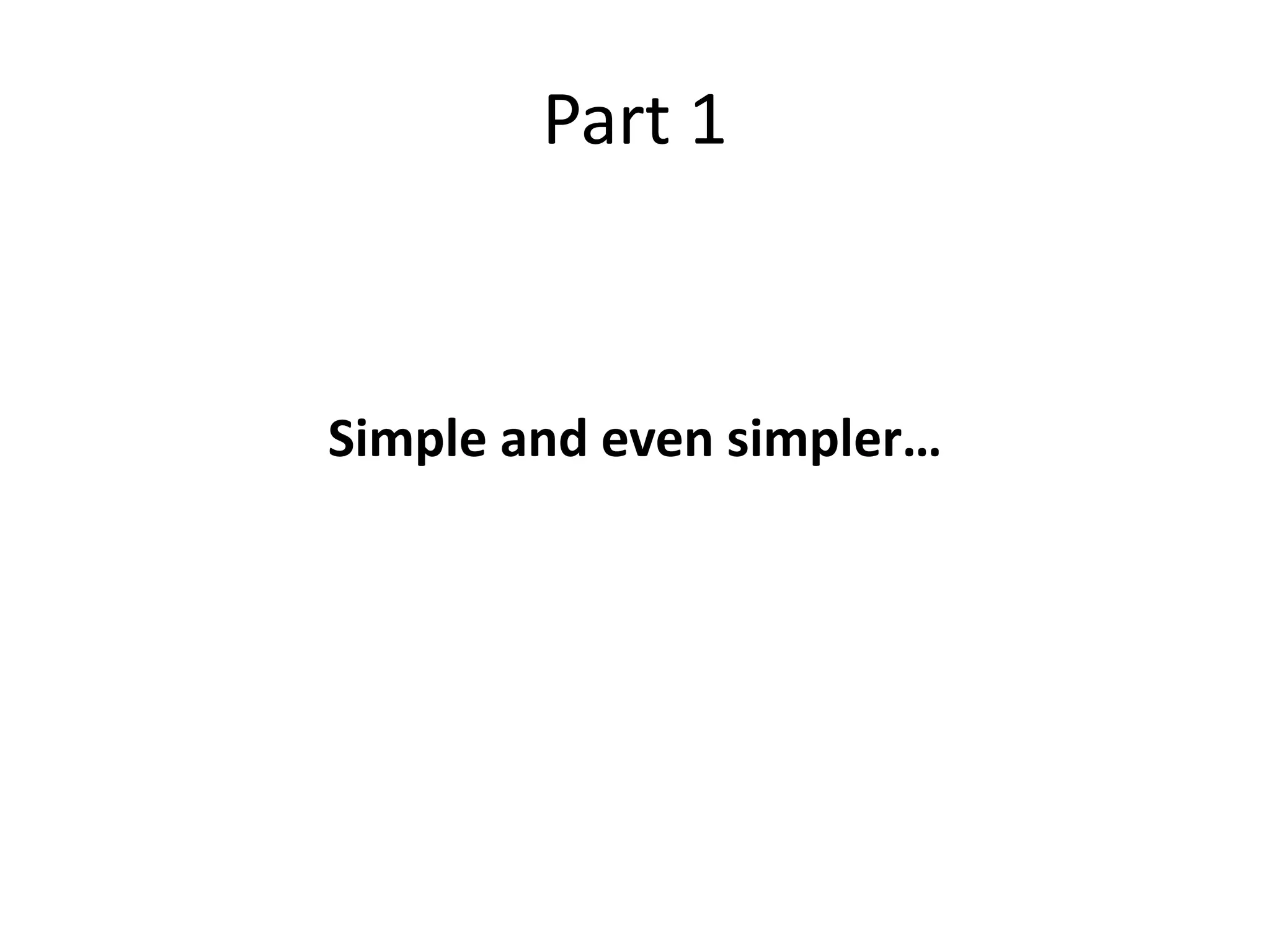 Part 1
Simple and even simpler…
 