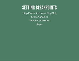 SETTING BREAKPOINTS
Step Over /Step Into /Step Out
Scope Variables
Watch Expressions
Async
 