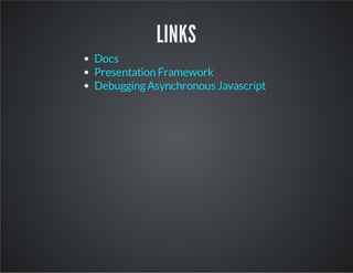 LINKS
Docs
Presentation Framework
DebuggingAsynchronous Javascript
 