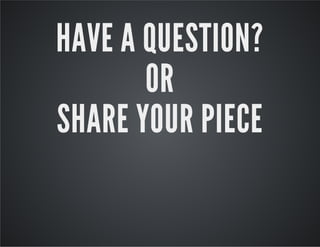 HAVE A QUESTION?
OR
SHARE YOUR PIECE
 