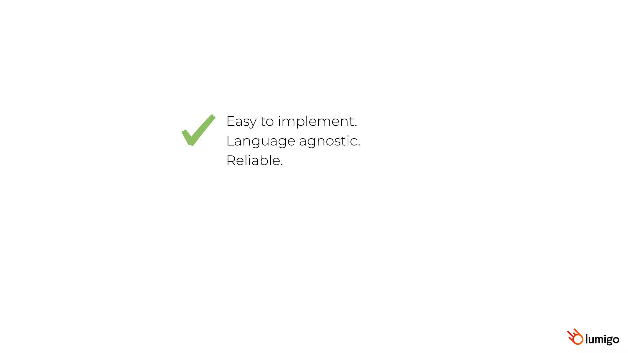 Easy to implement.
Language agnostic.
Reliable.
 