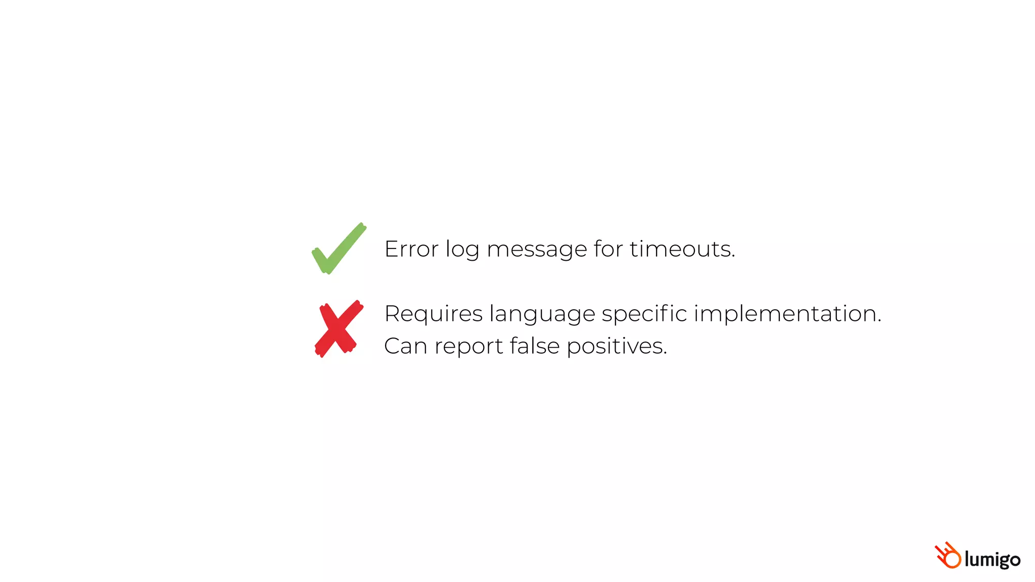 Error log message for timeouts.
Requires language speciﬁc implementation.
Can report false positives.
 