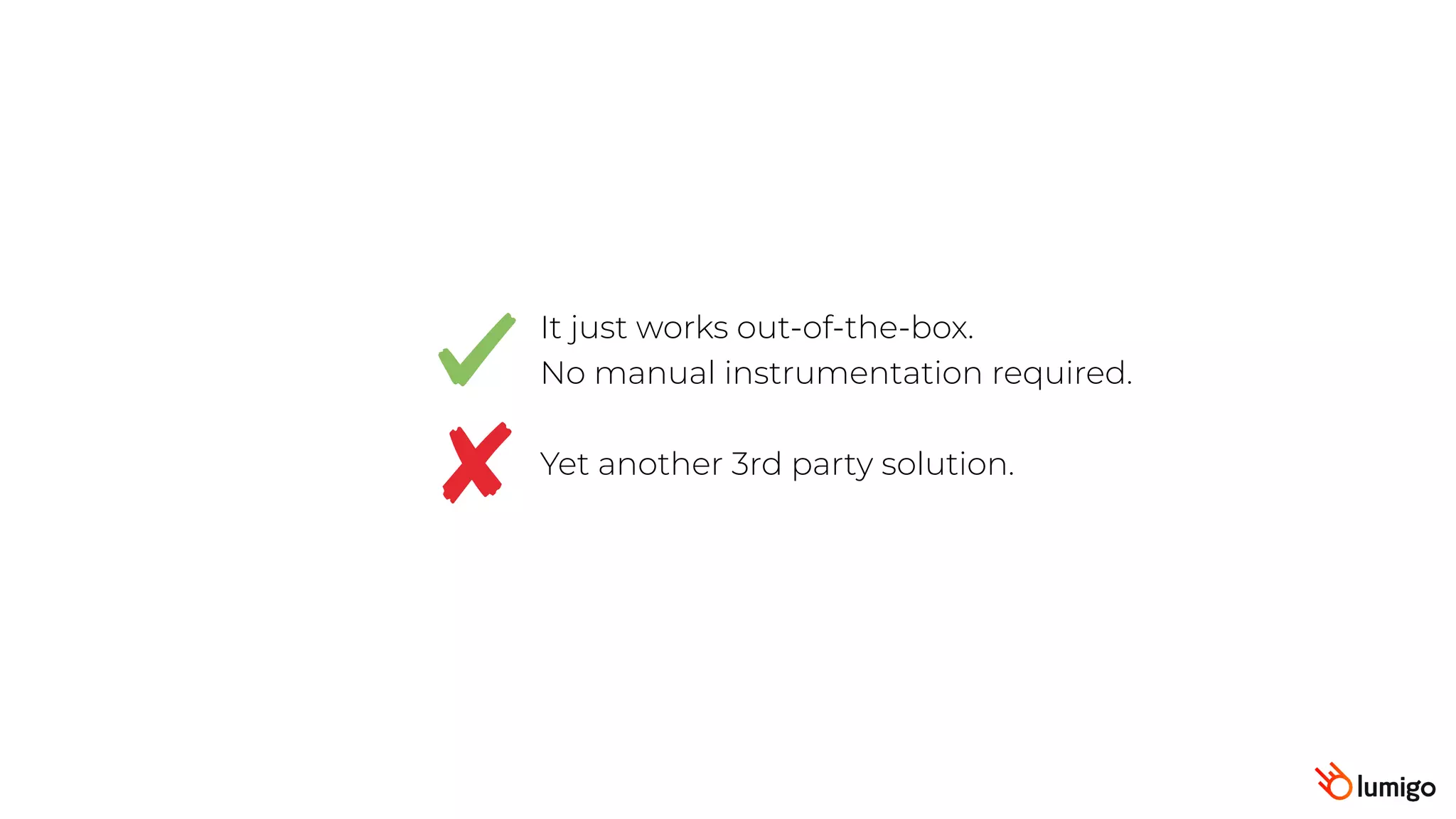 It just works out-of-the-box.
No manual instrumentation required.
Yet another 3rd party solution.
 