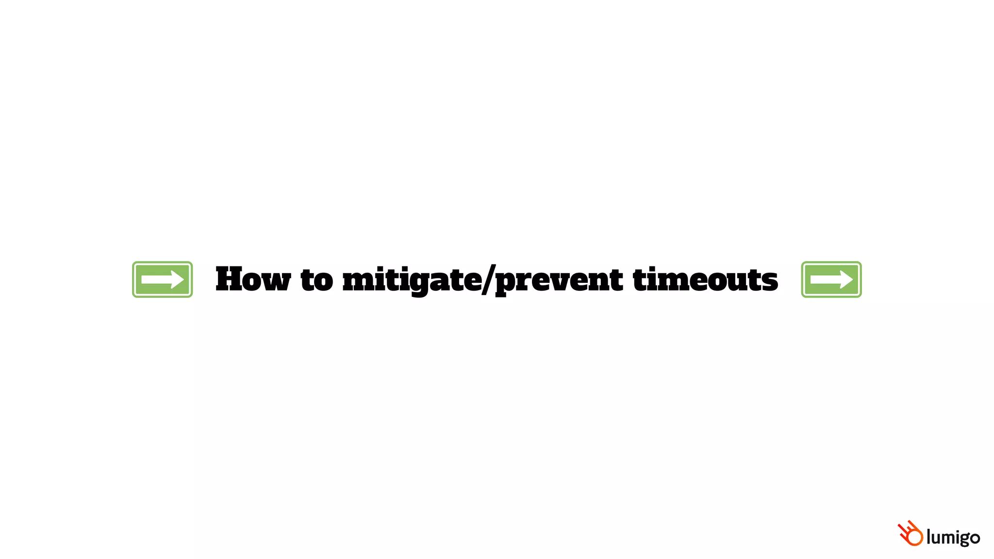 How to mitigate/prevent timeouts
 