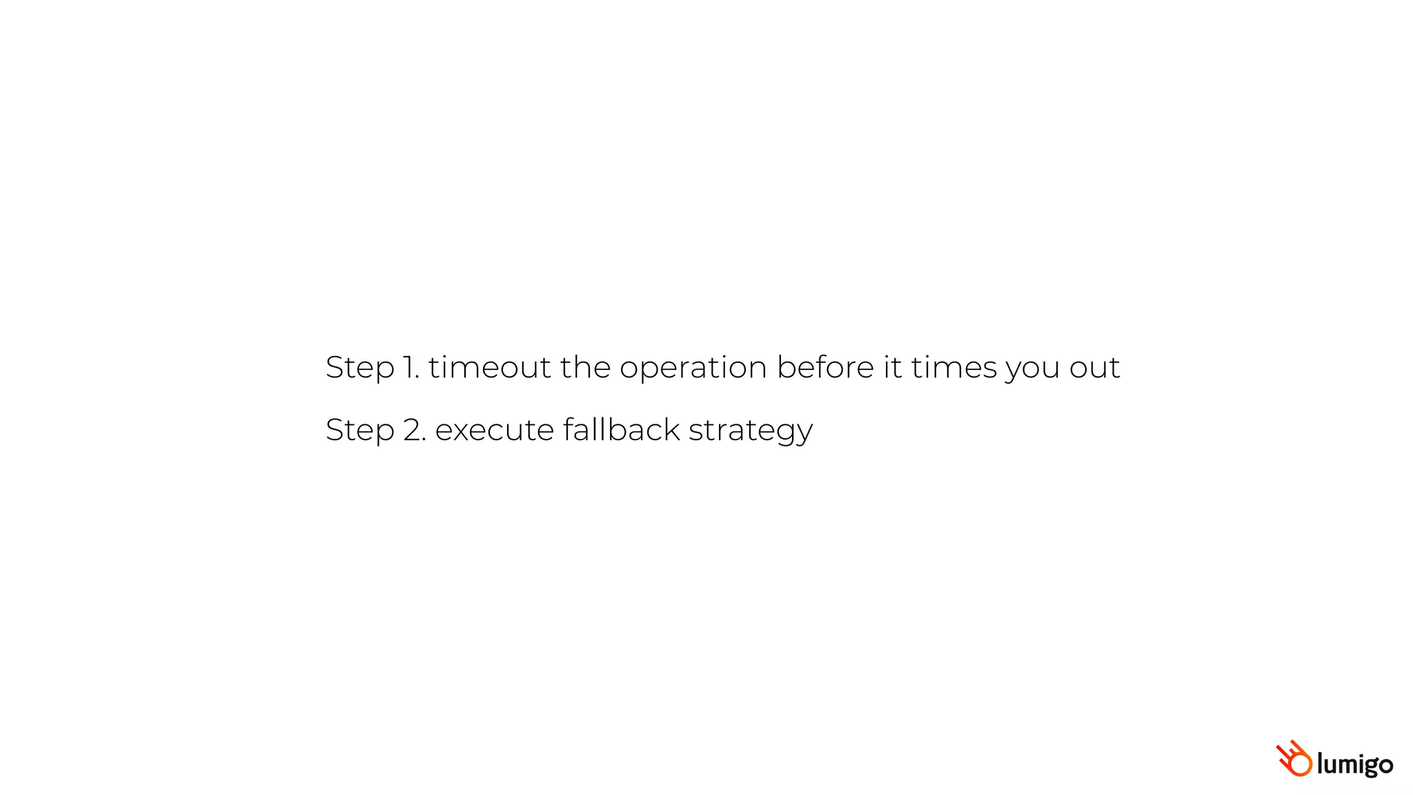 Step 1. timeout the operation before it times you out
Step 2. execute fallback strategy
 