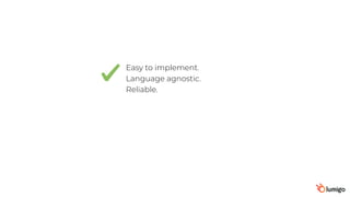 Easy to implement.
Language agnostic.
Reliable.
 
