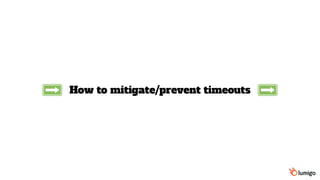 How to mitigate/prevent timeouts
 