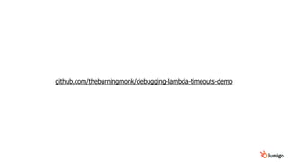 github.com/theburningmonk/debugging-lambda-timeouts-demo
 