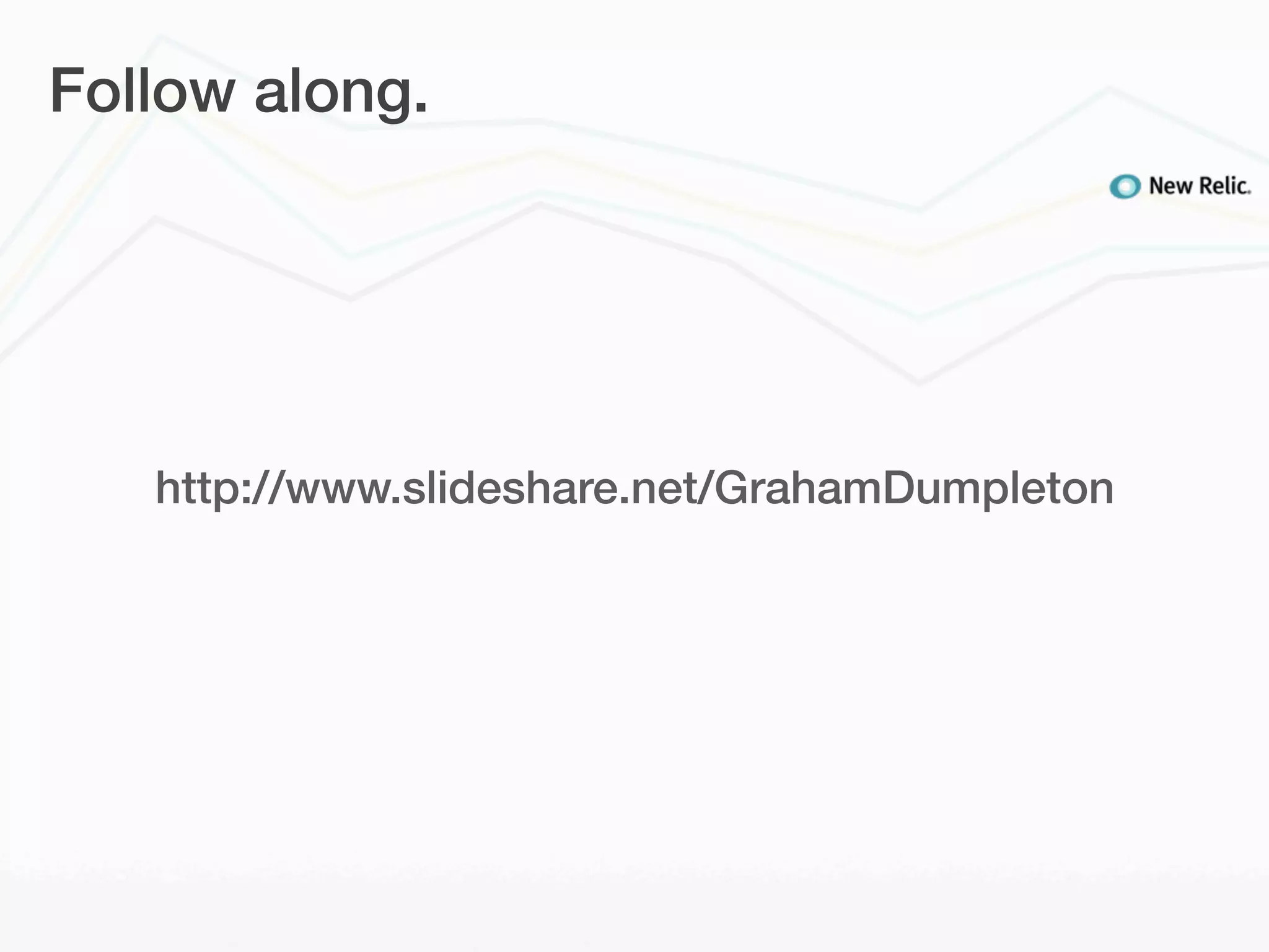 Follow along.




   http://www.slideshare.net/GrahamDumpleton
 