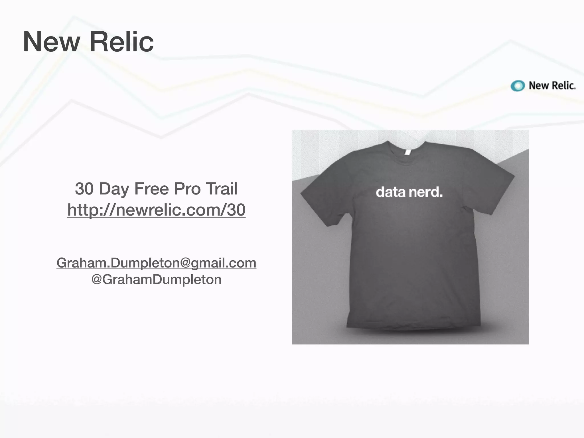 New Relic




    30 Day Free Pro Trail
   http://newrelic.com/30


  Graham.Dumpleton@gmail.com
       @GrahamDumpleton
 