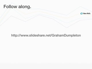 Follow along.




   http://www.slideshare.net/GrahamDumpleton
 